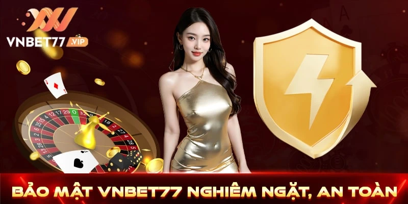 Bảo mật Vnbet77 nghiêm ngặt, an toàn