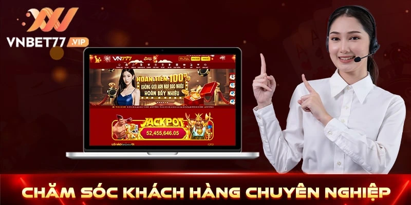 Chăm sóc khách hàng Vnbet77 đa kênh, hỗ trợ 24/7